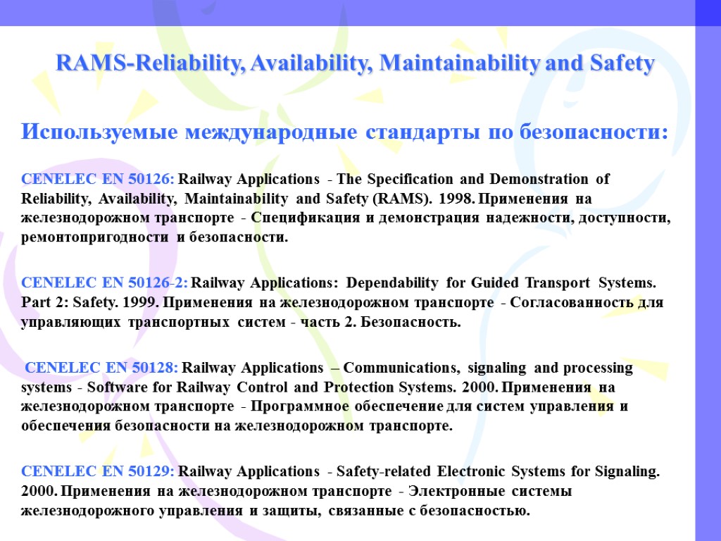 RAMS-Reliability, Availability, Maintainability and Safety Используемые международные стандарты по безопасности: CENELEC EN 50126: Railway